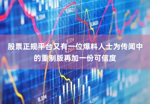 股票正规平台又有一位爆料人士为传闻中的重制版再加一份可信度