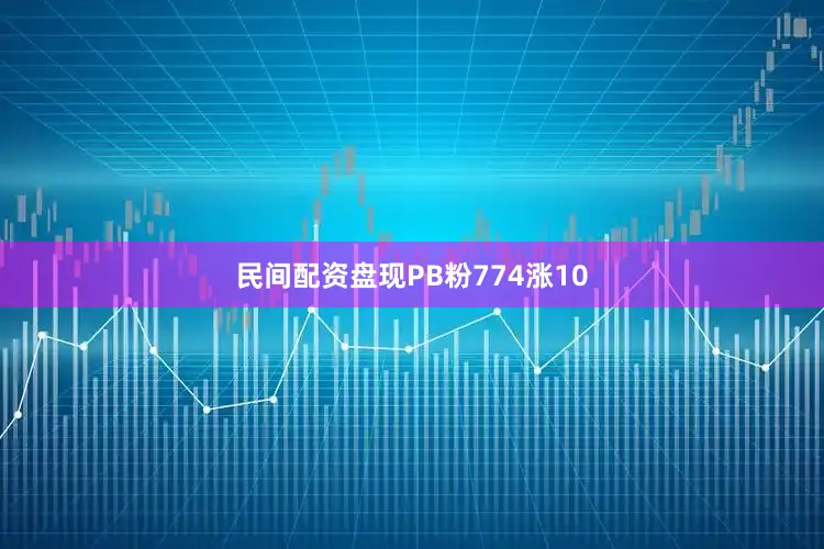 民间配资盘现PB粉774涨10