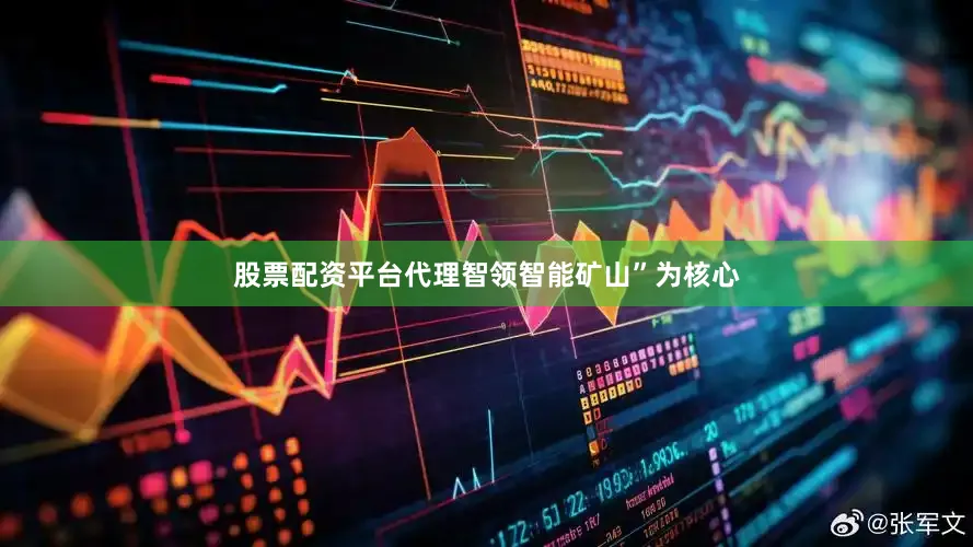 股票配资平台代理智领智能矿山”为核心