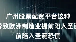 广州股票配资平台这种错位导致欧洲制造业提前陷入圣诞恐慌