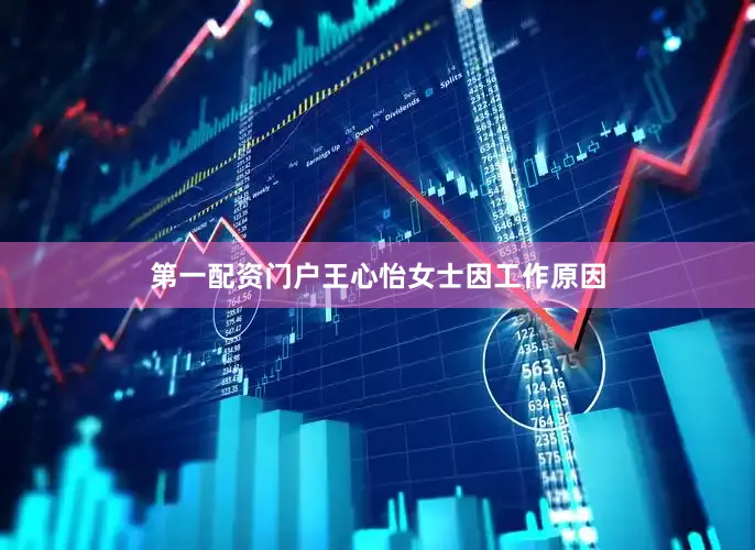 第一配资门户王心怡女士因工作原因