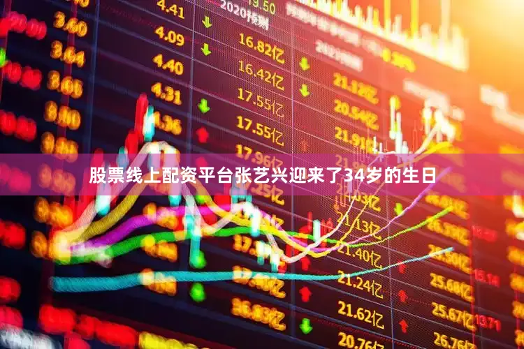 股票线上配资平台张艺兴迎来了34岁的生日